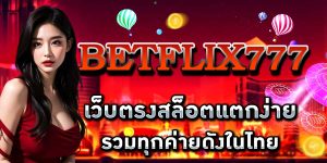 BETFLIX777 เว็บตรงสล็อตแตกง่าย รวมทุกค่ายดังในไทย