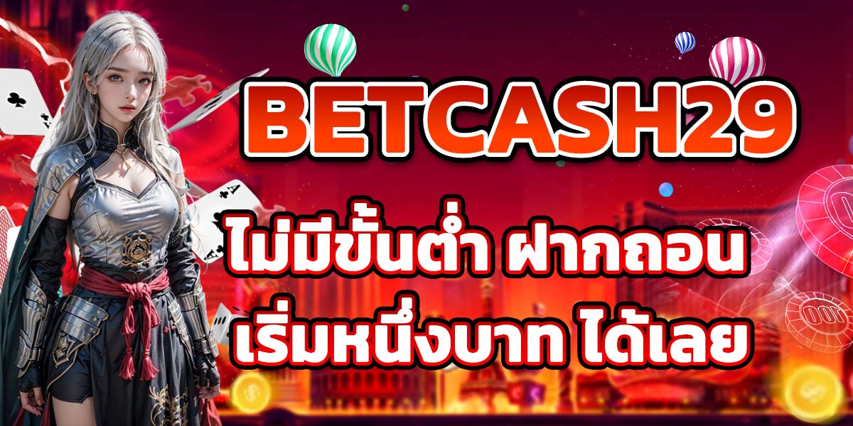 BETCASH29 ไม่มีขั้นต่ำ ฝากถอน เริ่มหนึ่งบาท ได้เลย