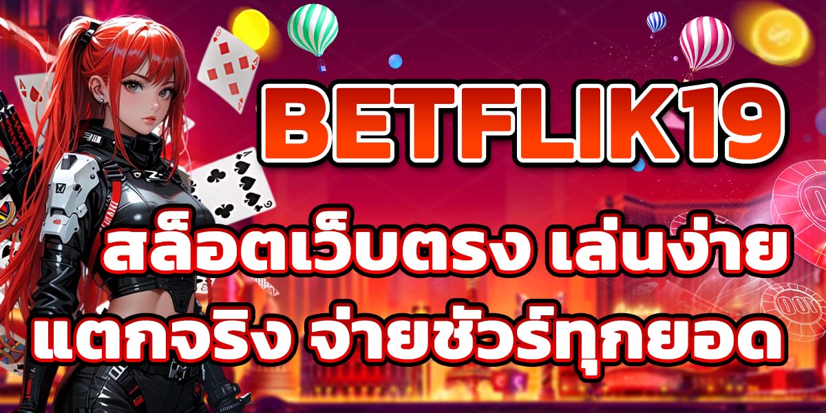 BETFLIK19 สล็อตเว็บตรง เล่นง่าย แตกจริง จ่ายชัวร์ทุกยอด