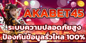AKABET45 ระบบความปลอดภัยสูง ป้องกันข้อมูลรั่วไหล 100%