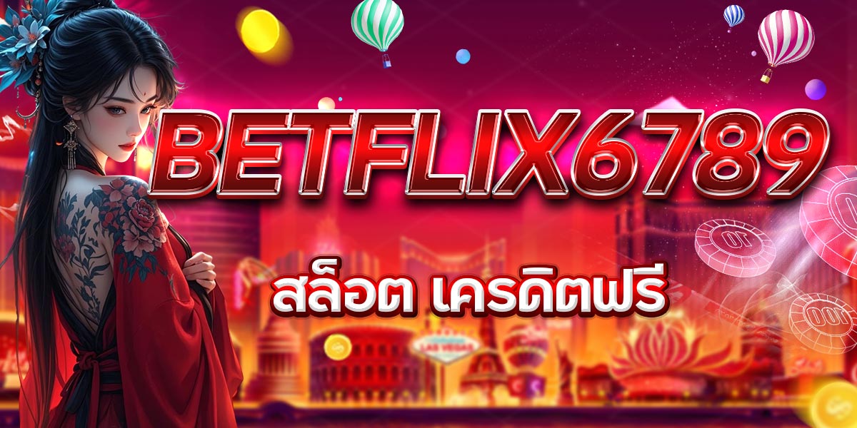 BETFLIX6789 สล็อต เครดิตฟรี