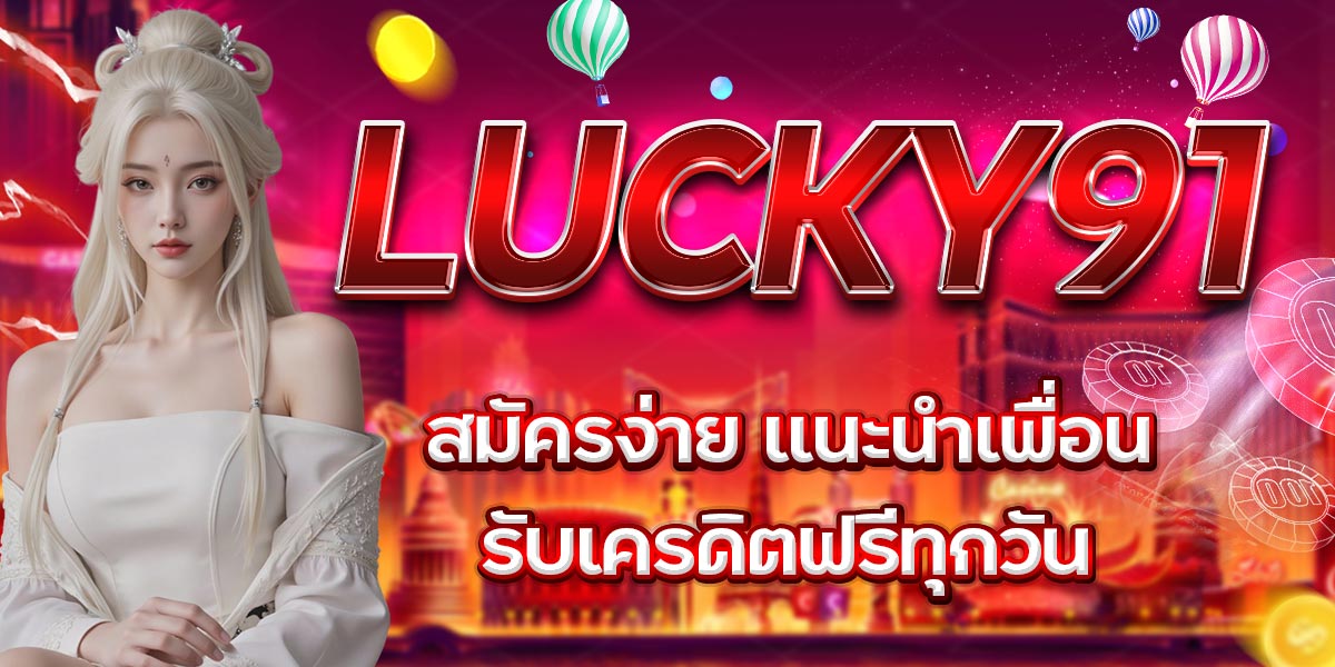 LUCKY91 สมัครง่าย แนะนำเพื่อน รับเครดิตฟรีทุกวัน